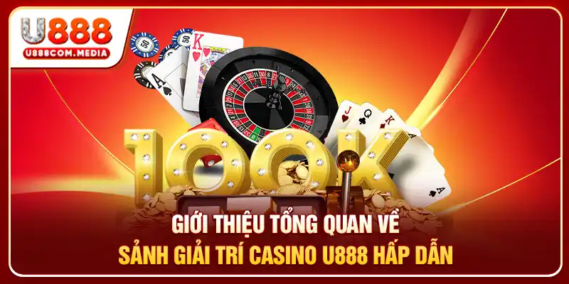 Giới thiệu tổng quan về sảnh giải trí Casino U888 hấp dẫn