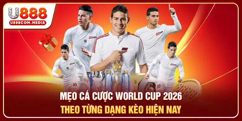 Mẹo cá cược World Cup 2026 theo từng dạng kèo hiện nay