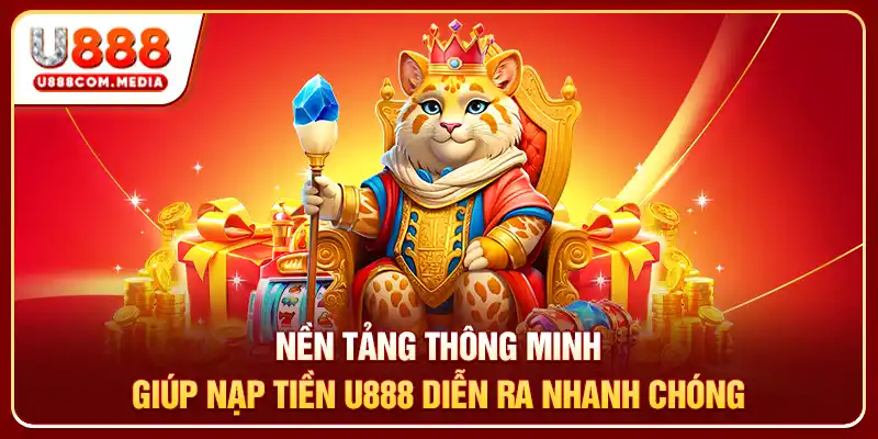 Nền tảng thông minh giúp nạp tiền U888 diễn ra nhanh chóng